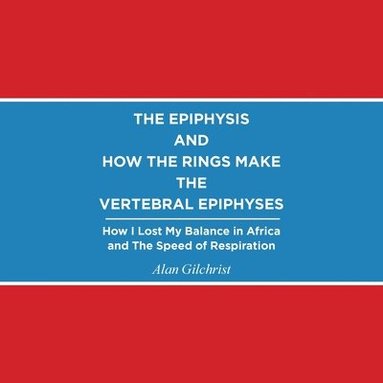 bokomslag Epiphysis and How the Rings Make the Vertebral Epiphyses