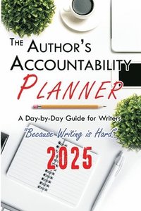 bokomslag The Author's Accountability Planner 2025: A Day-to-Day Guide for Writers