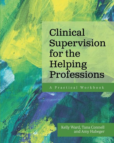Kelly Ward, Tana Connell, Amy Habeger - Clinical Supervision for the Helping Professions, Häftad