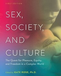 bokomslag Sex, Society, and Culture: The Quest for Pleasure, Equity, and Freedom in a Complex World