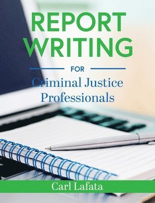 Carl Lafata - Report Writing for Criminal Justice Professionals, Inbunden