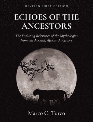 Marco Turco - Echoes of the Ancestors: The Enduring Relevance of the Mythologies from our Ancient, African Ancestors, Inbunden
