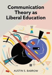 bokomslag Communication Theory as Liberal Education