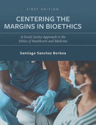 Santiago Sanchez Borboa - Centering the Margins in Bioethics, Inbunden