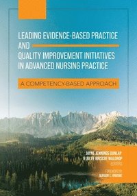 bokomslag Leading Evidence-Based Practice and Quality Improvement Initiatives in Advanced Nursing Practice: A Competency-Based Approach