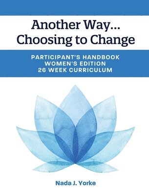 Another Way...Choosing to Change: Participant's Handbook - Women's Edition, 26 Week Curriculum 1