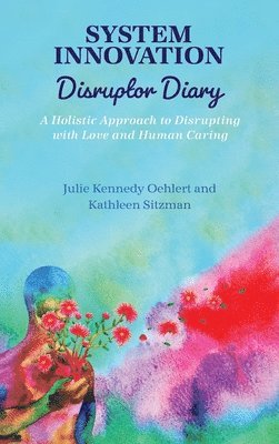 bokomslag System Innovation Disruptor Diary: A Holistic Approach to Disrupting with Love and Human Caring