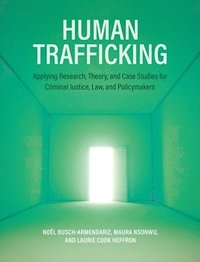 bokomslag Human Trafficking: Applying Research, Theory, and Case Studies for Criminal Justice, Law, and Policymakers