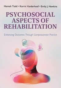 bokomslag Psychosocial Aspects of Rehabilitation: Enhancing Outcomes Through Compassionate Practice