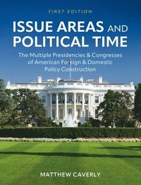 bokomslag Issue Areas and Political Time: The Multiple Presidencies and Congresses of American Foreign and Domestic Policy Construction