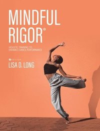 bokomslag Mindful Rigor: Holistic Training to Enhance Dance Performance