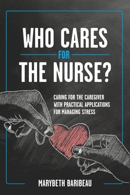 bokomslag Who Cares for the Nurse?: Caring for the Caregiver with Practical Applications for Managing Stress