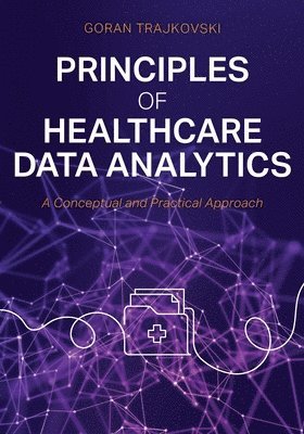 Goran Trajkovski - Principles of Healthcare Data Analytics, Häftad