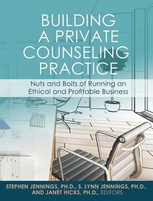 bokomslag Building a Private Counseling Practice: Nuts and Bolts of Running an Ethical and Profitable Business