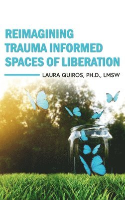 Laura Quiros - Reimagining Trauma Informed Spaces of Liberation, Inbunden