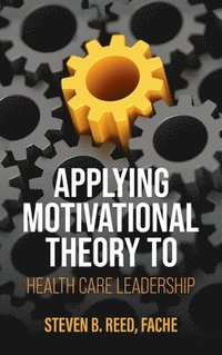 bokomslag Applying Motivational Theory to Health Care Leadership