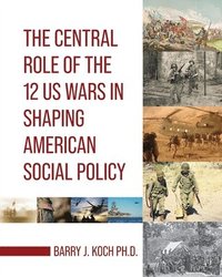 bokomslag Central Role of the 12 US Wars in Shaping American Social Policy