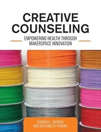 bokomslag Creative Counseling: Empowering Health through Makerspace Innovation