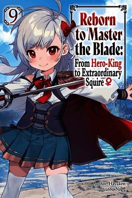 Reborn to Master the Blade: From Hero-King to Extraordinary Squire?, Vol. 9 (light novel)