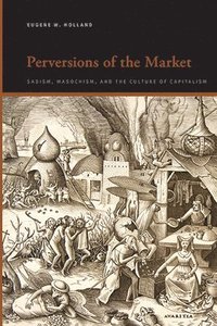 bokomslag Perversions of the Market: Sadism, Masochism, and the Culture of Capitalism