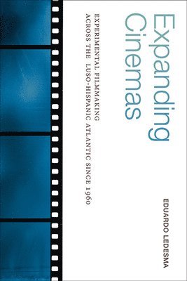 Expanding Cinemas: Experimental Filmmaking Across the Luso-Hispanic Atlantic Since 1960 1