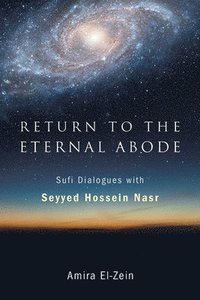 bokomslag Return to the Eternal Abode: Sufi Dialogues with Seyyed Hossein Nasr