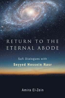 Seyyed Hossein Nasr, Amira El-Zein - Return to the Eternal Abode, Inbunden