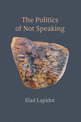 Elad Lapidot - Politics of Not Speaking, Inbunden