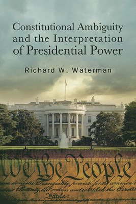 Constitutional Ambiguity and the Interpretation of Presidential Power 1