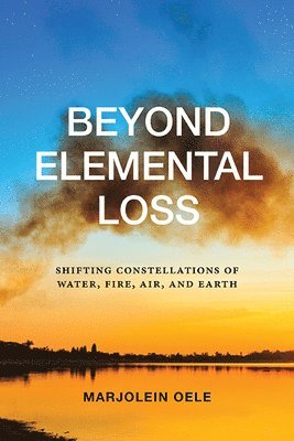 Beyond Elemental Loss: Shifting Constellations of Water, Fire, Air, and Earth 1