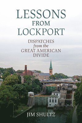 bokomslag Lessons from Lockport: Dispatches from the Great American Divide