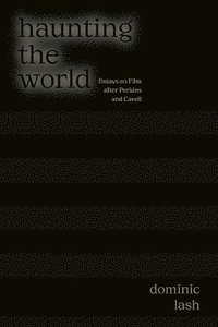 bokomslag Haunting the World: Essays on Film After Perkins and Cavell