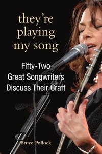 bokomslag They're Playing My Song: Fifty-Two Great Songwriters Discuss Their Craft