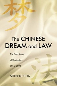 bokomslag The Chinese Dream and Law: The Third Surge of Utopianism, 2012-2024