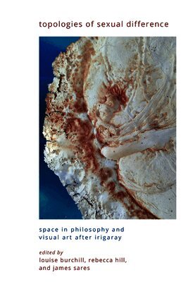 Louise Burchill, Rebecca Hill, James Sares - Topologies of Sexual Difference, Häftad