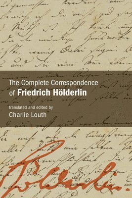 Friedrich Hölderlin, Friedrich Holderlin, Charlie Louth - Complete Correspondence of Friedrich Hölderlin, Inbunden