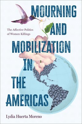 Lydia Huerta Moreno - Mourning and Mobilization in the Americas, Inbunden