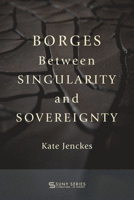 Kate Jenckes - Borges Between Singularity and Sovereignty, Inbunden