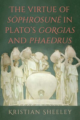 bokomslag Virtue of <i>S?phrosun?</i> in Plato's <i>Gorgias</i> and <i>Phaedrus</i>