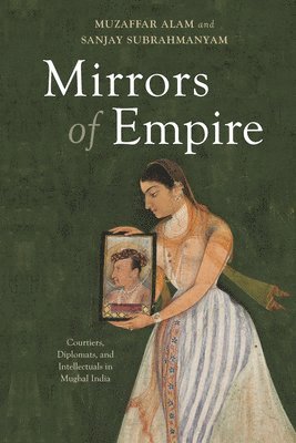 Muzaffar Alam, Sanjay Subrahmanyam - Mirrors of Empire, Inbunden