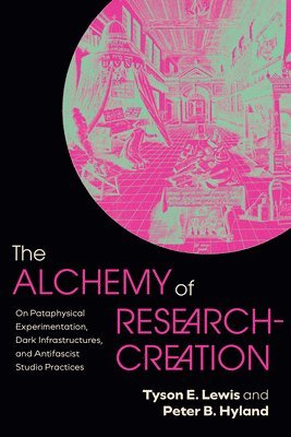 Tyson E. Lewis, Peter B. Hyland, Tyson E Lewis, Peter B Hyland - Alchemy of Research-Creation, Inbunden