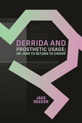 Derrida and Prosthetic Usage; or, How to Return to Cinder