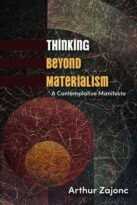 Arthur Zajonc - Thinking Beyond Materialism, Inbunden