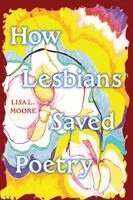 Lisa L. Moore - How Lesbians Saved Poetry, Häftad