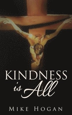 Mike Hogan - Kindness Is All, Häftad