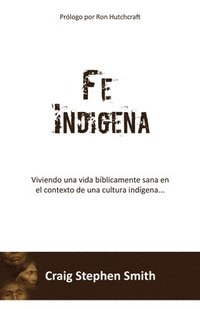 bokomslag Fe Indigena: Viviendo una vida bíblicamente sana en el contexto de una cultura indígena...