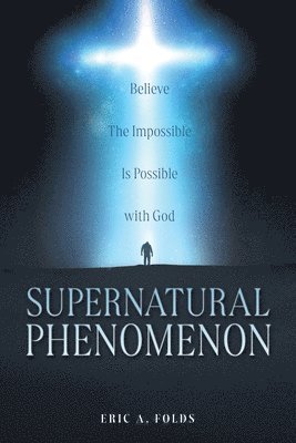 bokomslag Supernatural Phenomenon: Believe The Impossible Is Possible with God