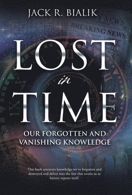 bokomslag Lost in Time: Our Forgotten and Vanishing Knowledge