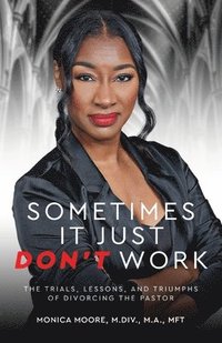 bokomslag Sometimes It Just Don't Work: The Trials, Lessons, and Triumphs of Divorcing the Pastor