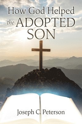 Joseph C Peterson, Joseph C. Peterson - How God Helped the Adopted Son, Häftad